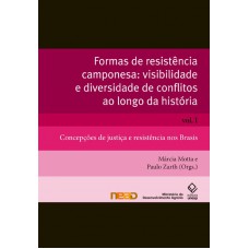 Formas de resistência camponesa: visibilidade e diversidade de conflitos ao longo da história - Vol. I: Concepções de justiça e resistência nos Brasis