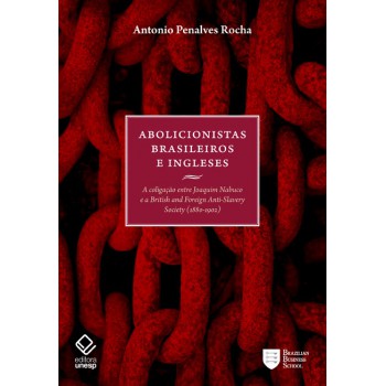 Abolicionistas brasileiros e ingleses: A coligação entre Joaquim Nabuco e a British and Foreign Anti-Slavery Society (1880-1902)