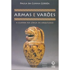 Armas e varões - 2ª edição: A guerra na lírica de Arquíloco