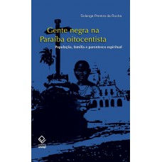 Gente negra na Paraíba oitocentista: População, família e parentesco espiritual