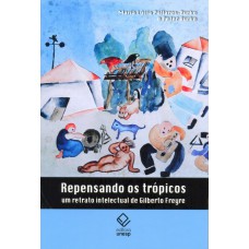 Repensando os trópicos: Um retrato intelectual de Gilberto Freyre