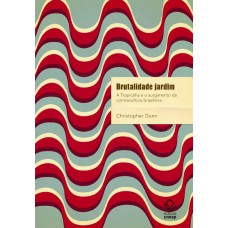 Brutalidade Jardim: A Tropicália E O Surgimento Da Contracultura Brasileira