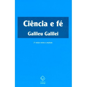 Ciência e fé - 2ª edição: Cartas de Galileu sobre o acordo do sistema copernicano com a Bíblia