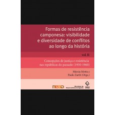 Formas de resistência camponesa: visibilidade e diversidade de conflitos ao longo da história - Vol. II: Concepções de justiça e resistência nas repúblicas do passado (1930-1960)