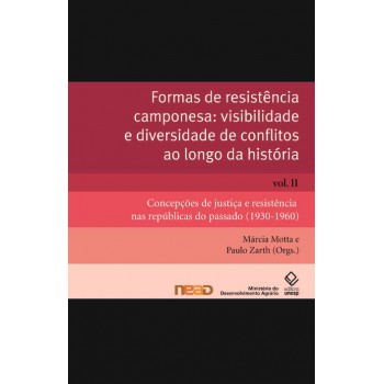 Formas de resistência camponesa: visibilidade e diversidade de conflitos ao longo da história - Vol. II: Concepções de justiça e resistência nas repúblicas do passado (1930-1960)