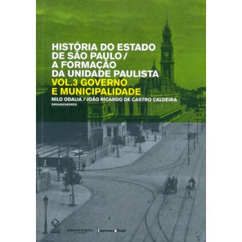 História do estado de São Paulo/A formação da unidade paulista - Vol. 3: Governo e Municipalidade