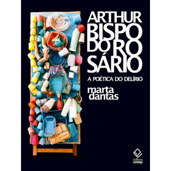 Arthur Bispo Do Rosário: A Poética Do Delírio