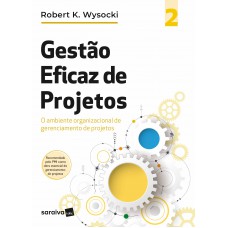 Gestão Eficaz De Projetos - Volume 2: O Ambiente Organizacional De Gerenciamento De Projetos