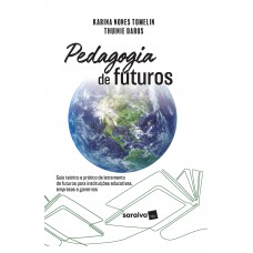 Pedagogia De Futuros: Guia Teórico E Prático De Letramento De Futuros Para Instituições Educativas, Empresas E Governos - 1ª Edição 2024