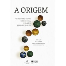 A Origem: Quatro Visões Cristãs Sobre Criação, Evolução E Design Inteligente