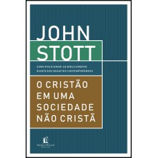 O Cristão Em Uma Sociedade Não Cristã: Como Posicionar-se Biblicamente Diante Dos Desafios Contemporâneos