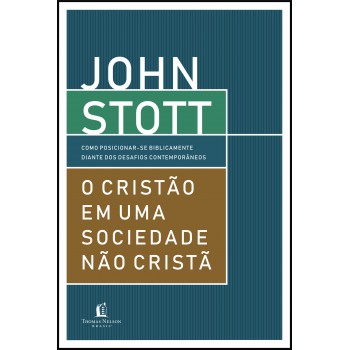 O Cristão Em Uma Sociedade Não Cristã: Como Posicionar-se Biblicamente Diante Dos Desafios Contemporâneos