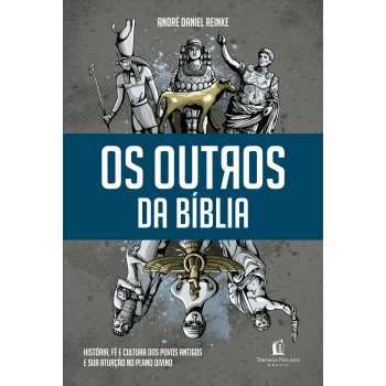 Os Outros Da Bíblia: História, Fé E Cultura Dos Povos Antigos E Sua Atuação No Plano Divino