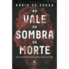 No Vale Da Sombra Da Morte: Como Confiar Em Deus Quando Chega O Dia Mau