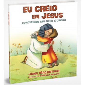 Eu Creio Em Jesus: Conduzindo Seu Filho A Cristo