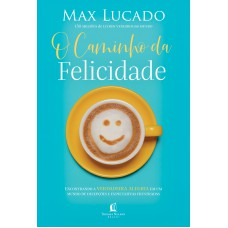 O Caminho Da Felicidade: Encontrando A Verdadeira Alegria Em Um Mundo De Decepções E Expectativas Frustradas