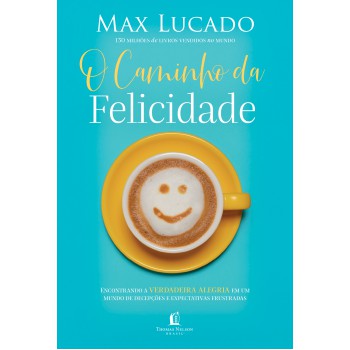 O Caminho Da Felicidade: Encontrando A Verdadeira Alegria Em Um Mundo De Decepções E Expectativas Frustradas