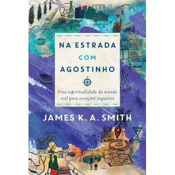 Na Estrada Com Agostinho: Uma Espiritualidade Do Mundo Real Para Corações Inquietos