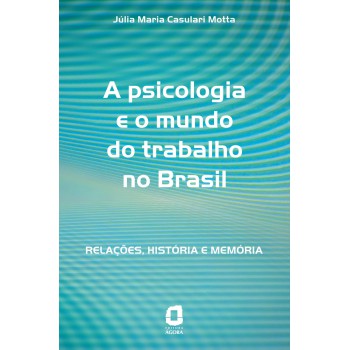 A Psicologia E O Mundo Do Trabalho No Brasil: Relações, História E Memória