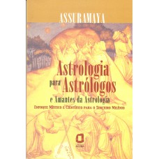 Astrologia Para Astrólogos E Amantes Da Astrologia: Enfoque Místico E Científico Para O Terceiro Milênio 