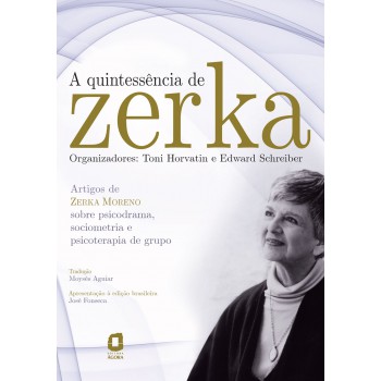 A Quintessência De Zerka: Artigos De Zerka Moreno Sobre Psicodrama, Sociometria E Psicoterapia De Grupo 