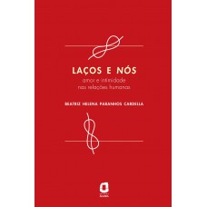 Laços E Nós: Amor E Intimidade Nas Relações Humanas