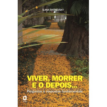 Viver, Morrer E O Depois...: Perguntas E Respostas Fundamentais