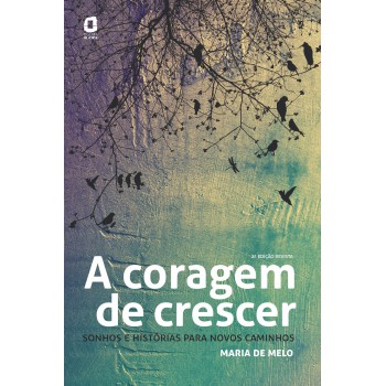 A Coragem De Crescer: Sonhos E Histórias Para Novos Caminhos