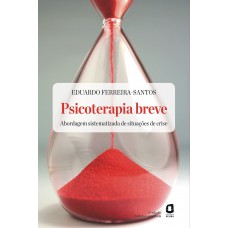 Psicoterapia Breve - Edição Revista E Ampliada: Abordagem Sistematizada De Situações De Crise