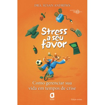 Stress A Seu Favor: Como Gerenciar Sua Vida Em Tempos De Crise