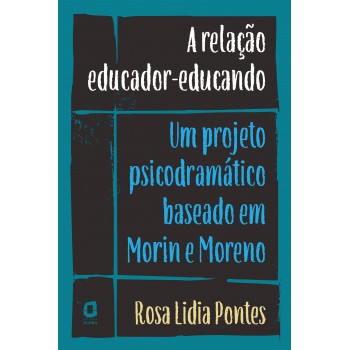 A Relação Educador-educando: Um Projeto Psicodramático Baseado Em Morin E Moreno