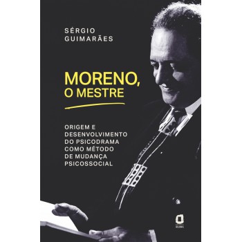 Moreno, O Mestre: Origem E Desenvolvimento Do Psicodrama Como Método De Mudança Psicossocial