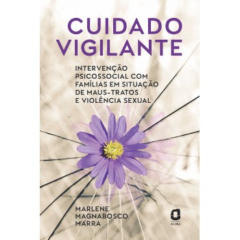 Cuidado Vigilante: Intervenção Psicossocial Com Famílias Em Situação De Maus-tratos E Violência Sexual