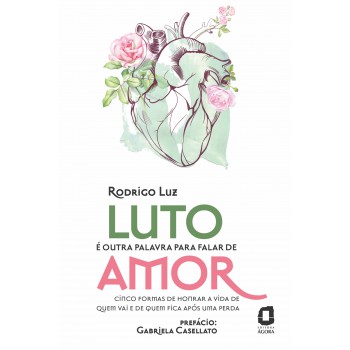 Luto é Outra Palavra Para Falar De Amor: Cinco Formas De Honrar A Vida De Quem Vai E De Quem Fica Após Uma Perda