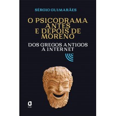 O Psicodrama Antes E Depois De Moreno: Dos Gregos Antigos à Internet