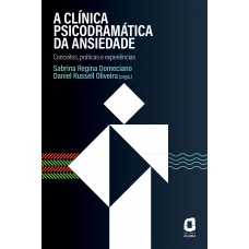 A Clínica Psicodramática Da Ansiedade: Conceitos, Práticas E Experiências