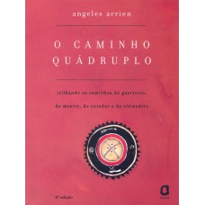 O Caminho Quádruplo: Trilhando Os Caminhos Do Guerreiro, Do Mestre, Do Curador E Do Visionário