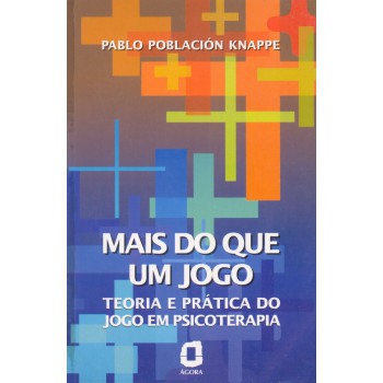 Mais Do Que Um Jogo: Teoria E Prática Do Jogo Em Psicoterapia