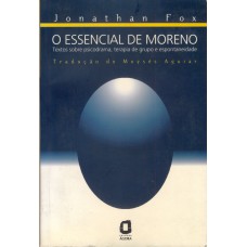 O Essencial De Moreno: Textos Sobre Psicodrama, Terapia De Grupo E Espontaneidade