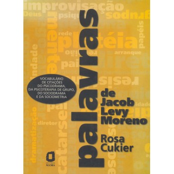 Palavras De Jacob Levy Moreno: Vocabulário De Citações Do Psicodrama, Da Psicoterapia De Grupo, Do Sociodrama E Da Sociometria