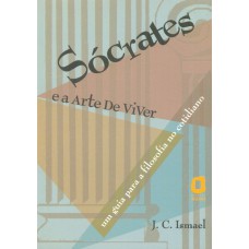 Sócrates E A Arte De Viver: Um Guia Para A Filosofia Do Cotidiano