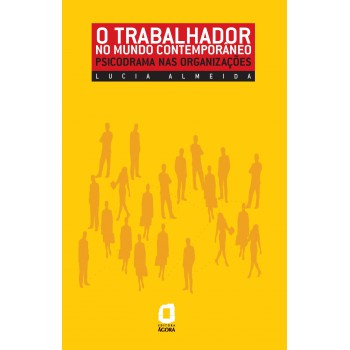 O Trabalhador No Mundo Contemporâneo: Psicodrama Nas Organizações