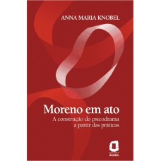 Moreno Em Ato: A Construção Do Psicodrama A Partir Das Práticas