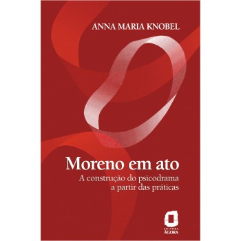 Moreno Em Ato: A Construção Do Psicodrama A Partir Das Práticas