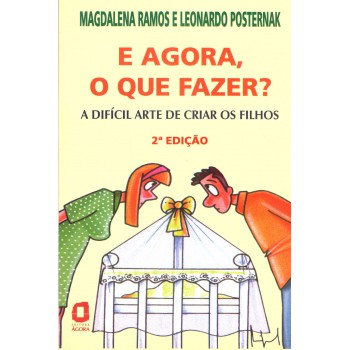 E Agora, O Que Fazer?: A Difícil Arte De Criar Os Filhos