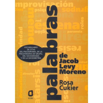 Palabras De Jacob Levy Moreno: Vocabulario De Citas Del Psicodrama, De La Psicoterapia De Grupo, Del Sociodrama Y De La Sociometría