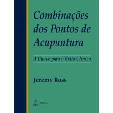 Combinações Dos Pontos De Acupuntura - A Chave Para O êxito Clínico