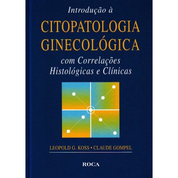 Introdução à Citopatologia Ginecológica Com Correlações Histológicas E Clínicas