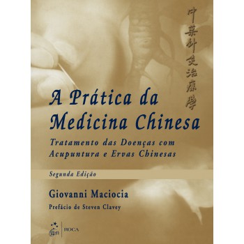 A Prática Da Medicina Chinesa - Tratamento Das Doenças Com Acupuntura E Ervas Chinesas