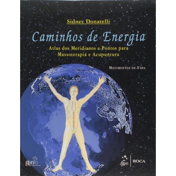 Caminhos de Energia - Atlas dos Meridianos e Pontos para Massoterapia e Acupuntura